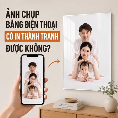Ảnh Chụp Bằng Điện Thoại Có In Thành Tranh Được Không? Cách Kiểm Tra Trước Khi In